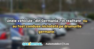 Unele vehicule ”din Germania”, în realitate, nu au fost conduse niciodată pe drumurile germane!